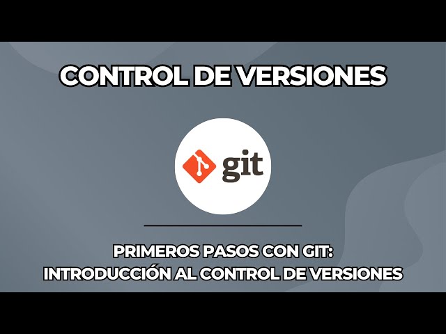 4. Control de versiones - Primeros pasos con Git Introducción al control de versiones