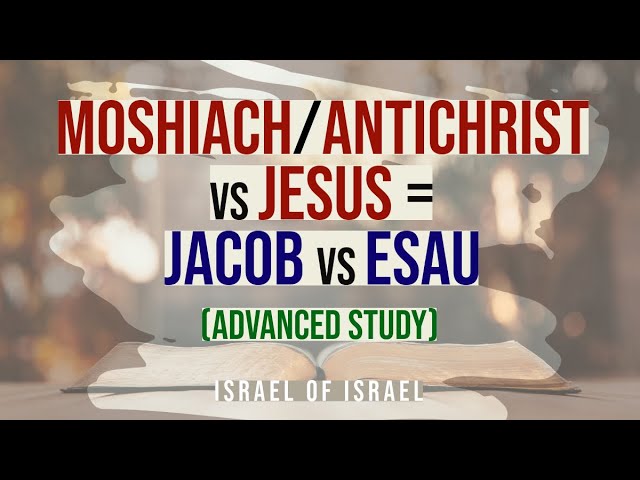 Moshiach/Antichrist vs Jesus = Jacob vs Esau (Advanced Study)