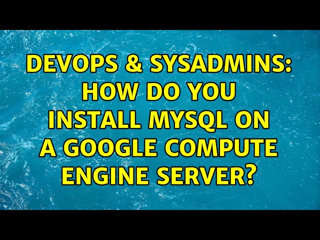 DevOps & SysAdmins: How do you install MySQL on a Google Compute Engine server?