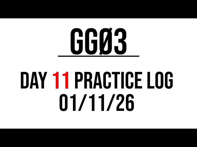 Day 11 Practice Log // ggØ3