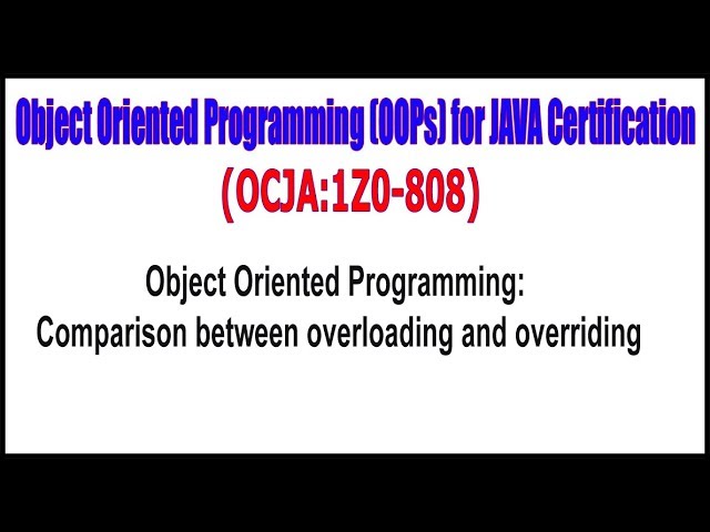 OCJA (1Z0 - 808) || Object Oriented Programming Comparison between Overloading and Overriding