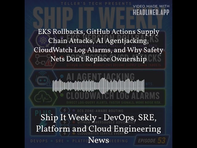 Ship It Weekly - EKS Rollbacks, GitHub Actions Supply Chain Attacks, AI Agentjacking, CloudWatch...