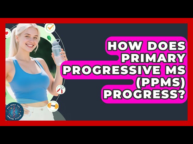 How Does Primary Progressive MS (PPMS) Progress? - All About the Immune System