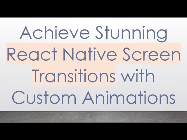 Achieve Stunning React Native Screen Transitions with Custom Animations
