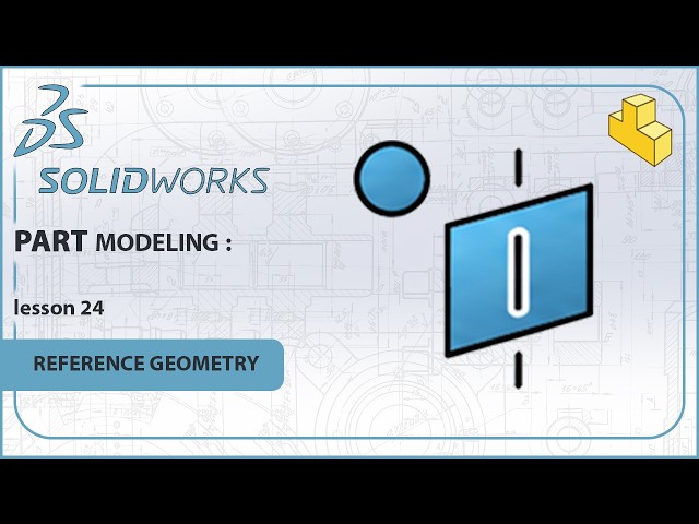 كورس سوليدووركس من الصفر (24): شرح إنشاء المستويات والمحاور | Reference Geometry