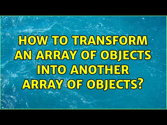 How to transform an array of objects into another array of objects? (4 Solutions!!)