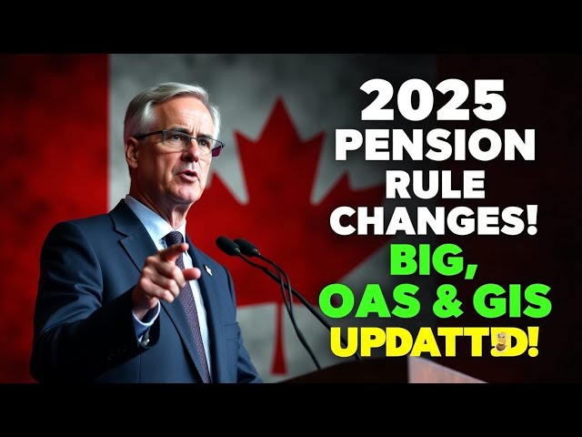 Major 2025 Pension Changes: Service Canada Updates CPP, OAS, and GIS Benefits
