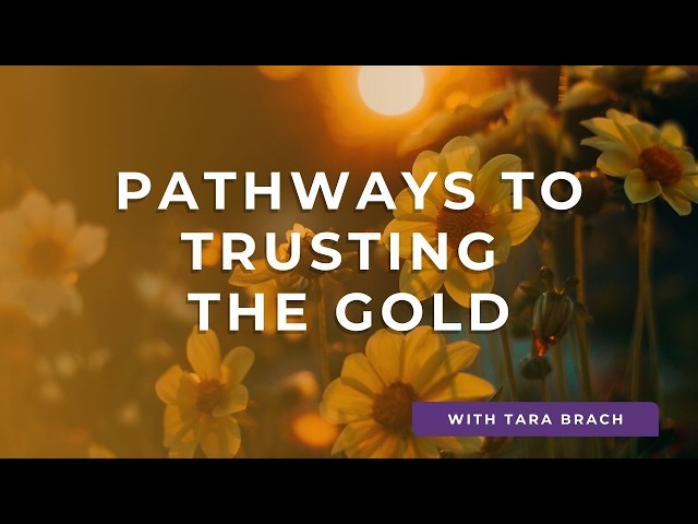 Pathways to Trusting the Gold | Tara Brach