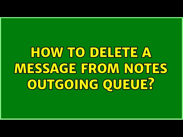 How to delete a message from Notes outgoing queue? (2 Solutions!!)
