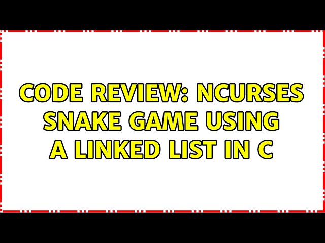 Code Review: Ncurses Snake Game using a Linked List in C