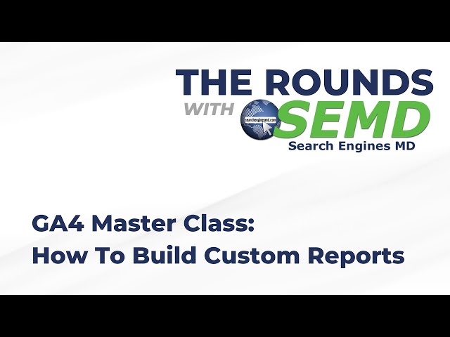 GA4 Master Class: How to Build Custom Reports