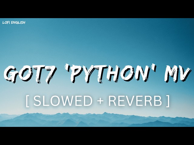 PYTHON (Slowed + Reverb) | GOT7 | MV | Lofi English