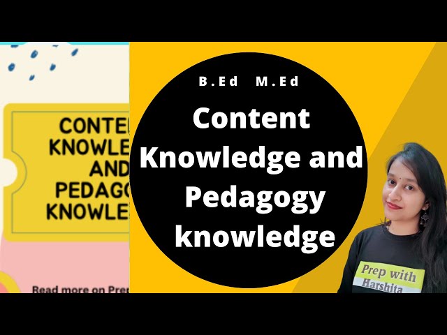 Content Knowledge and Pedagogy Knowledge | Education Studies