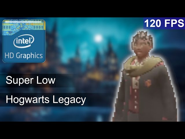 What does it take to run Hogwarts Legacy at 120 FPS on Intel HD Graphics? (Lag fix for low-end GPUs)