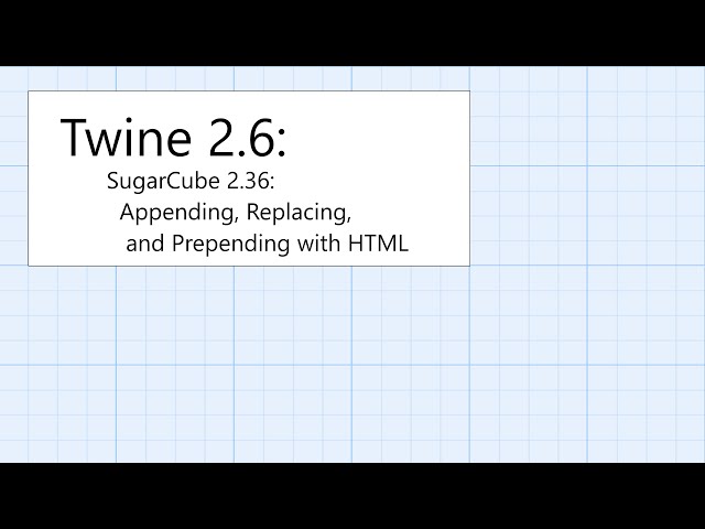 Twine 2.6: SugarCube 2.36: HTML: Appending, Replacing, and Prepending with HTML