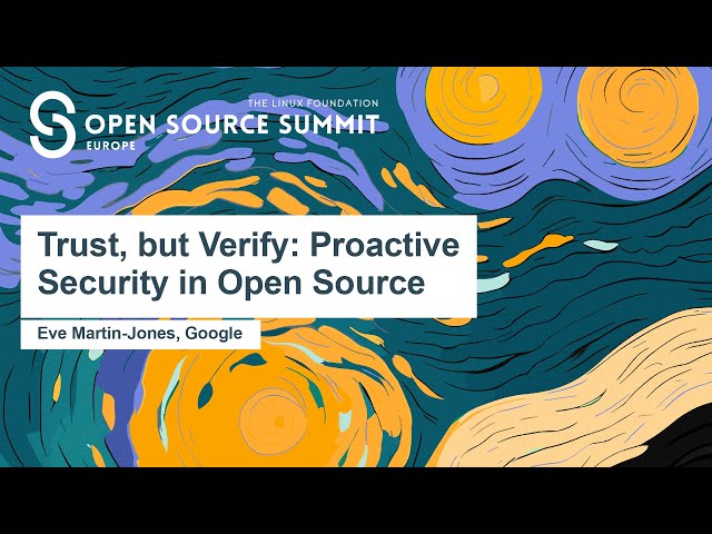 Trust, but Verify: Proactive Security in Open Source - Eve Martin-Jones, Google