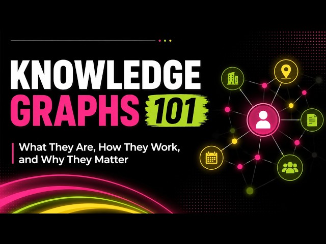Knowledge Graphs 101: What They Are, How They Work, and Why They Matter