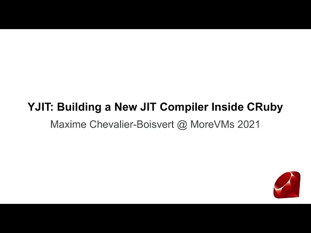 MoreVMs’21: “YJIT: Building a New JIT Compiler Inside CRuby” – Maxime Chevalier-Boisvert