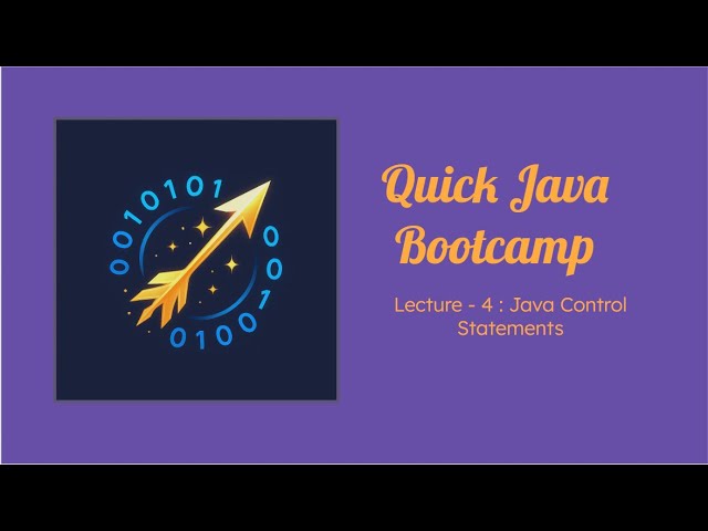 Quick Java Bootcamp, Lecture - 4 : Java Control Statements