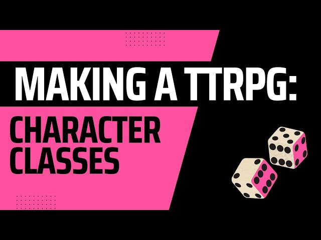 MAKING A TTRPG... Character Classes