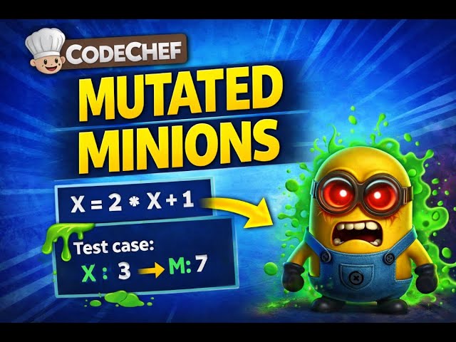 Mutated Minions  | CodeChef Problem Solution Step by Step (C++)