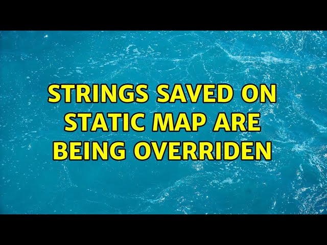 strings saved on static map are being overriden