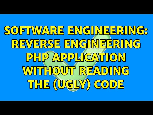 Software Engineering: Reverse Engineering PHP application without reading the (ugly) Code