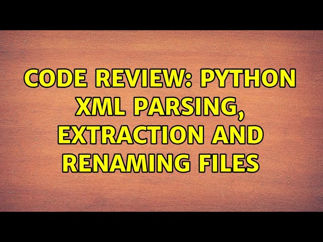 Code Review: Python XML parsing, extraction and renaming files