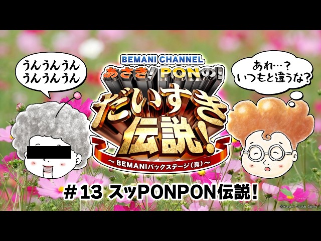 あさき！PONの！だいすき伝説！ ～ BEMANIバックステージ（真）～ #13