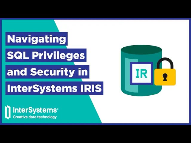 Navigating SQL Privileges and Security in InterSystems IRIS