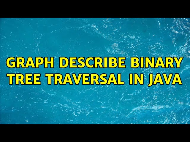 graph describe binary tree traversal in Java