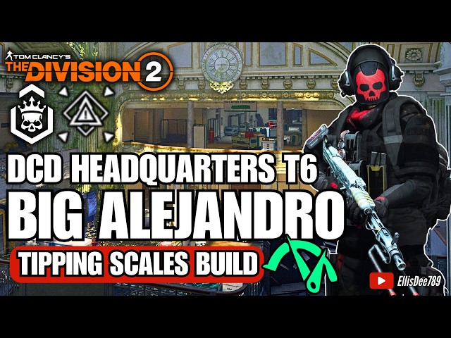 DCD Headquarters | Escalation T6 | Assault GE | BIG ALEJANDRO Tipping Scales DPS Build - Division 2
