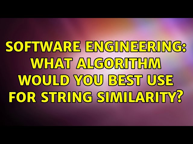 Software Engineering: What algorithm would you best use for string similarity? (5 Solutions!!)