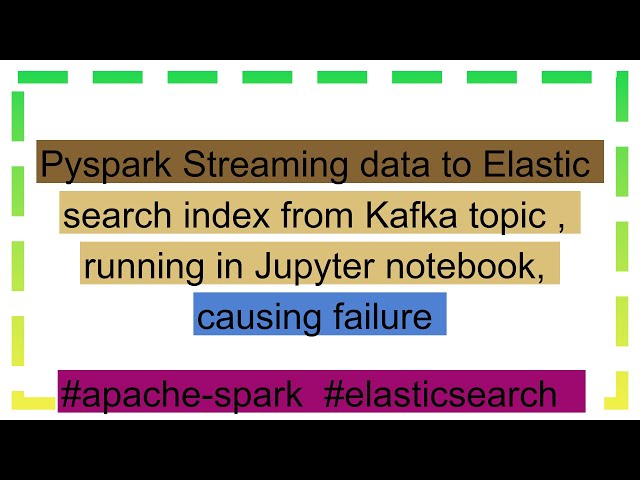 Pyspark Streaming data to Elastic search index from Kafka topic , running in Jupyter notebook, caus