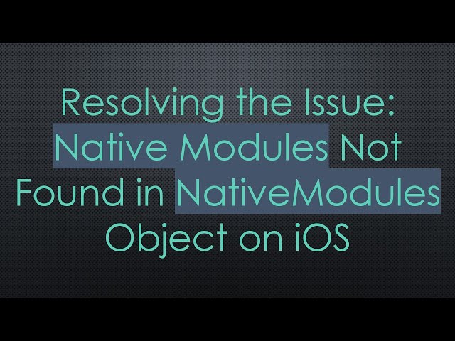 Resolving the Issue: Native Modules Not Found in NativeModules Object on iOS