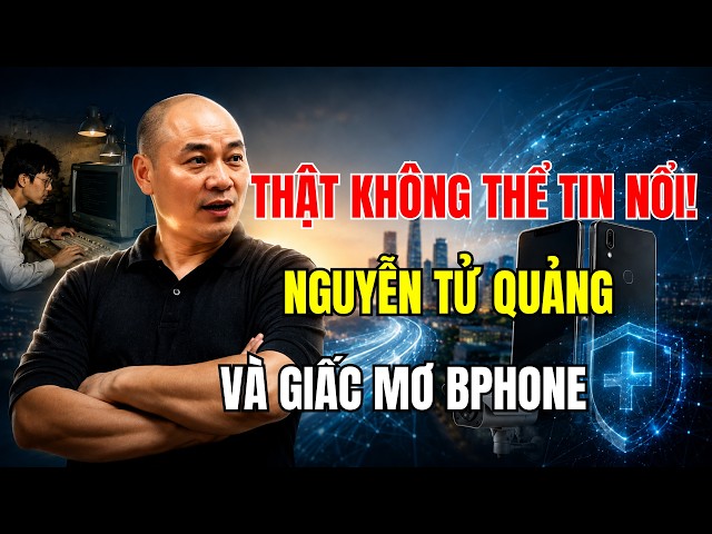 Nguyen Tu Quang: From "Tech Knight" to "Quang the Bragger" and the Impossible Bphone Dream
