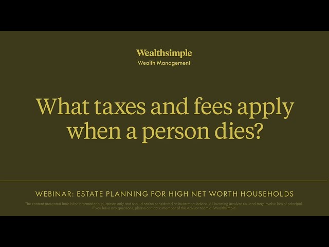 What taxes and fees are associated when a person dies? | Estate Planning | Wealthsimple