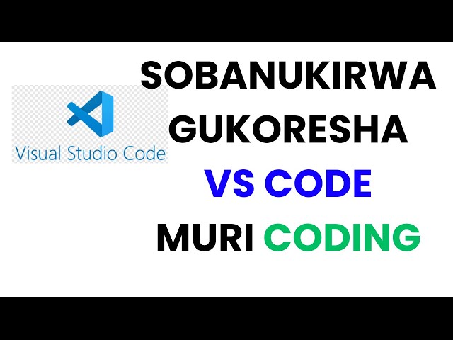 Sobanukirwa Gukoresha Vs Code ( Visual Studio Code) muri Coding