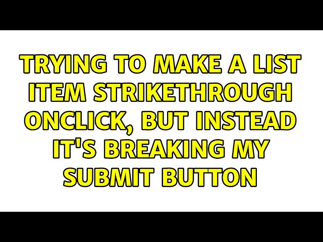 Trying to make a list item strikethrough onClick, but instead it's breaking my submit button