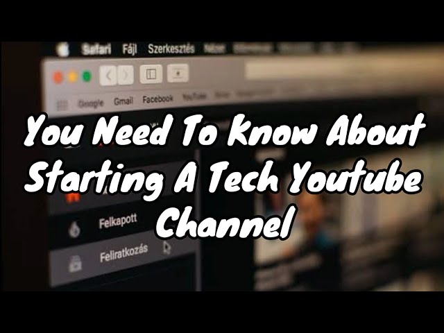 You Need To Know About Starting A Tech Youtube Channel