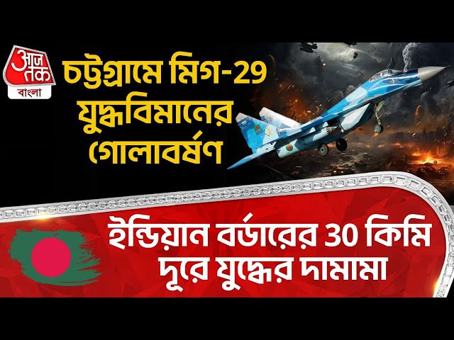 চট্টগ্রামে MiG-29 Fighter Jet র গোলাবর্ষণ, Indian Border র 30 কিমি দূরে যুদ্ধের দামামা | Bangladesh