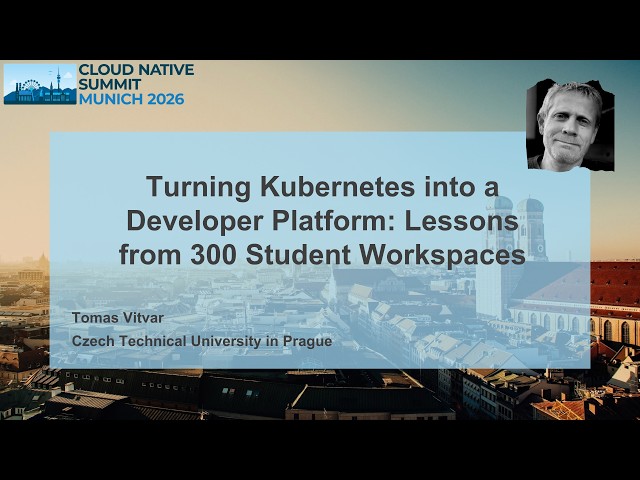 Turning Kubernetes into a Developer Platform: Lessons from 300 Student Workspaces - Tomas Vitvar