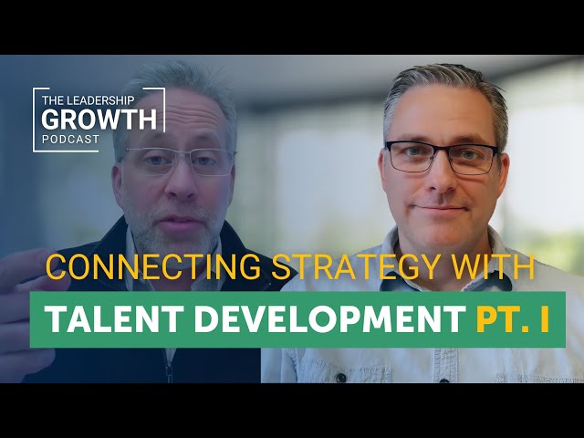 Connecting Strategy with Talent Development Part 1 | The Leadership Growth Podcast