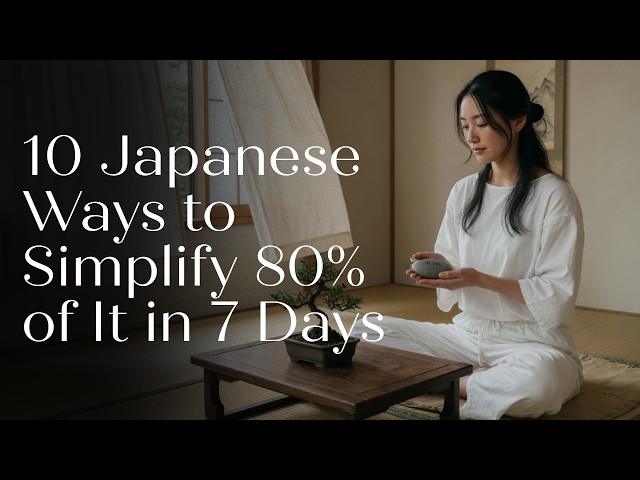 Most People Overcomplicate Life: 10 Japanese Ways to Simplify 80% of It in 7 Days