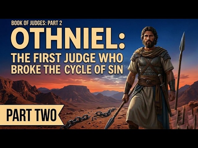 Othniel: The First Judge Who Broke the Cycle of Sin | Book of Judges | Part 2