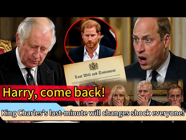 King Charles shocks everyone with a last-minute change to his will! Harry, come back!