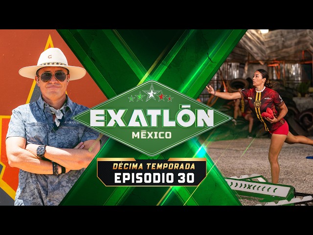 PROGRAMA COMPLETO 30 | EXATLÓN MÉXICO DÉCIMA TEMPORADA