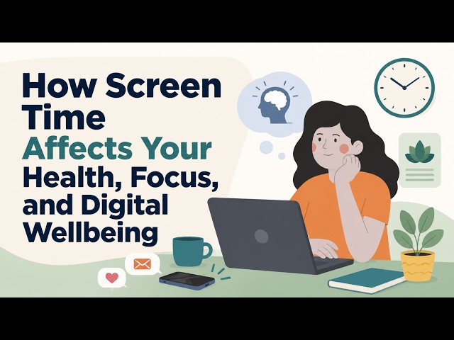 How Screen Time Affects Your Health, Focus, and Digital Wellbeing