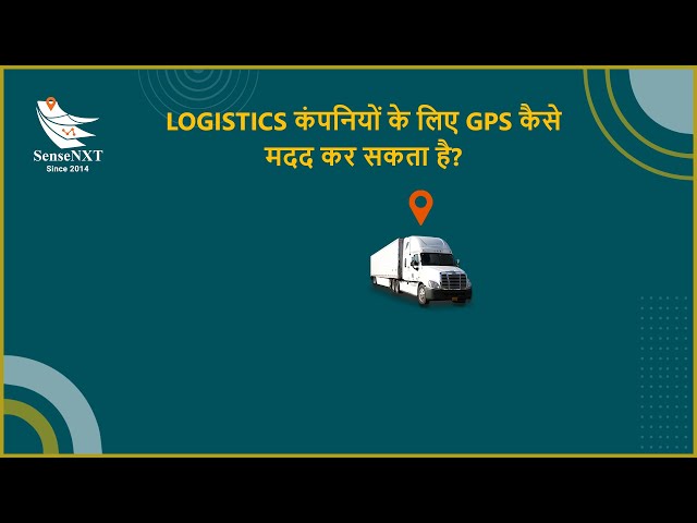 Logistics कंपनियों को GPS कैसे मदद करता है? – SenseNxt