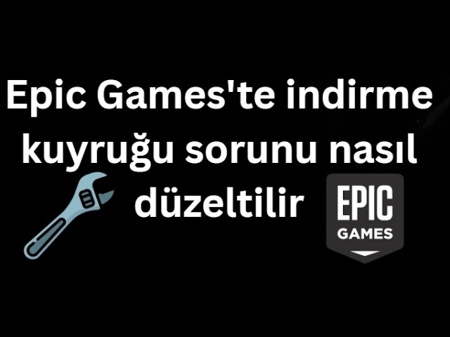 Epic Games'te indirme kuyruğu sorunu nasıl düzeltilir - Tam rehber